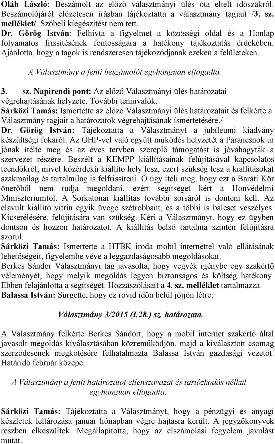 Ajánlotta, hogy a tagok is rendszeresen tájékozódjanak ezeken a felületeken. A Választmány a fenti beszámolót 3. sz. Napirendi pont: Az előző Választmányi ülés határozatai végrehajtásának helyzete.