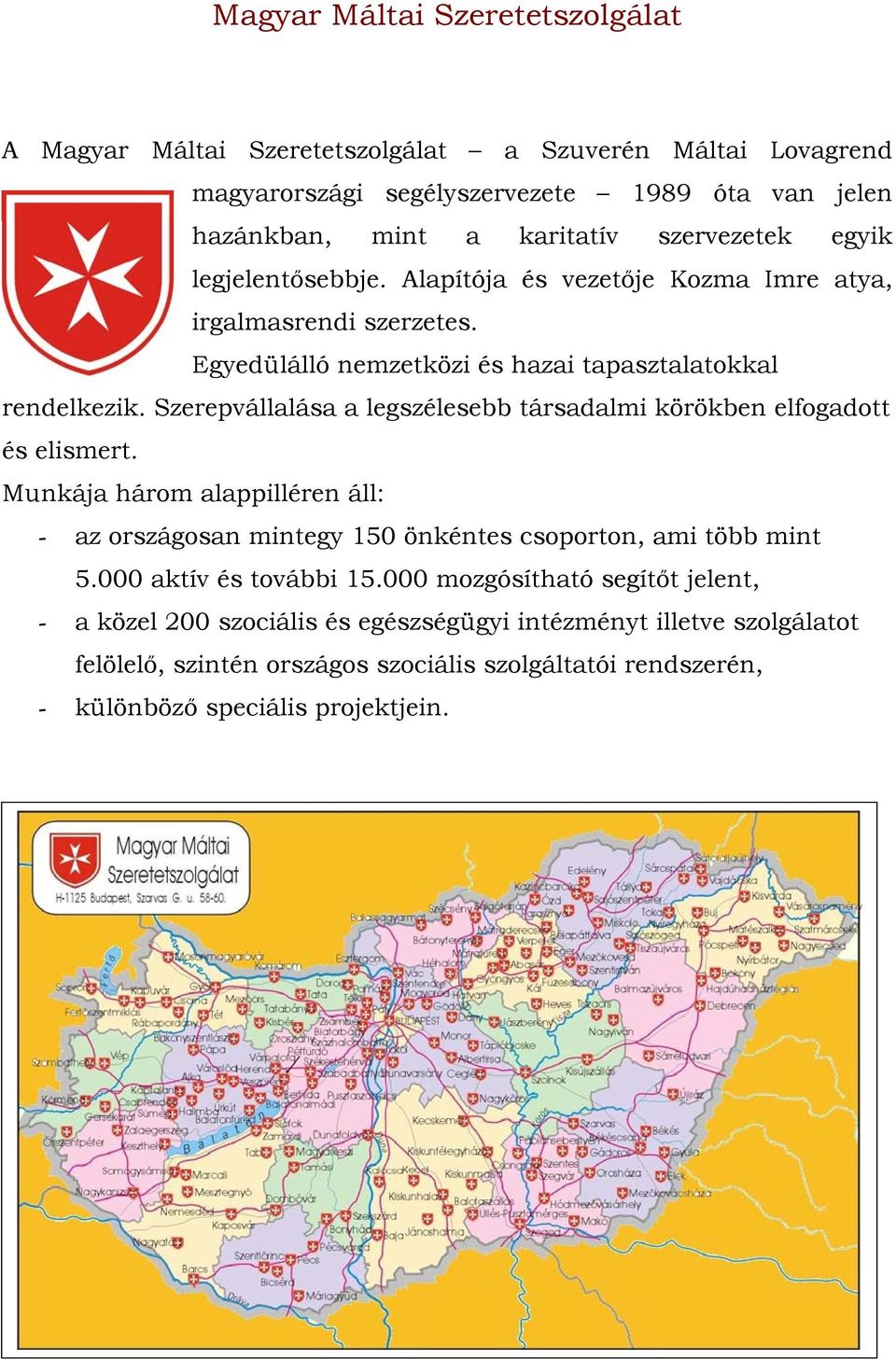 Szerepvállalása a legszélesebb társadalmi körökben elfogadott és elismert. Munkája három alappilléren áll: - az országosan mintegy 150 önkéntes csoporton, ami több mint 5.