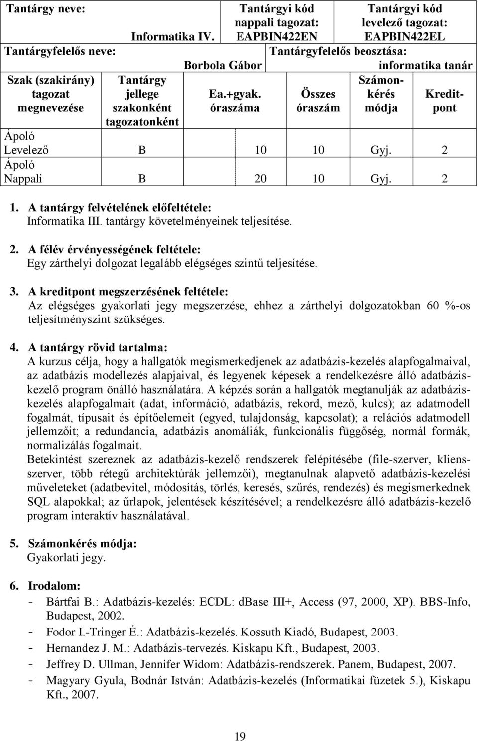 tantárgy követelményeinek teljesítése. Egy zárthelyi dolgozat legalább elégséges szintű teljesítése.