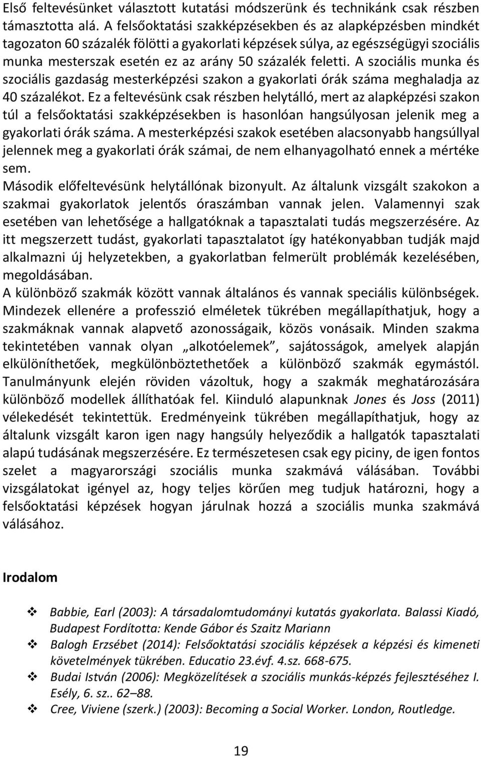feletti. A szociális munka és szociális gazdaság mesterképzési szakon a gyakorlati órák száma meghaladja az 40 százalékot.