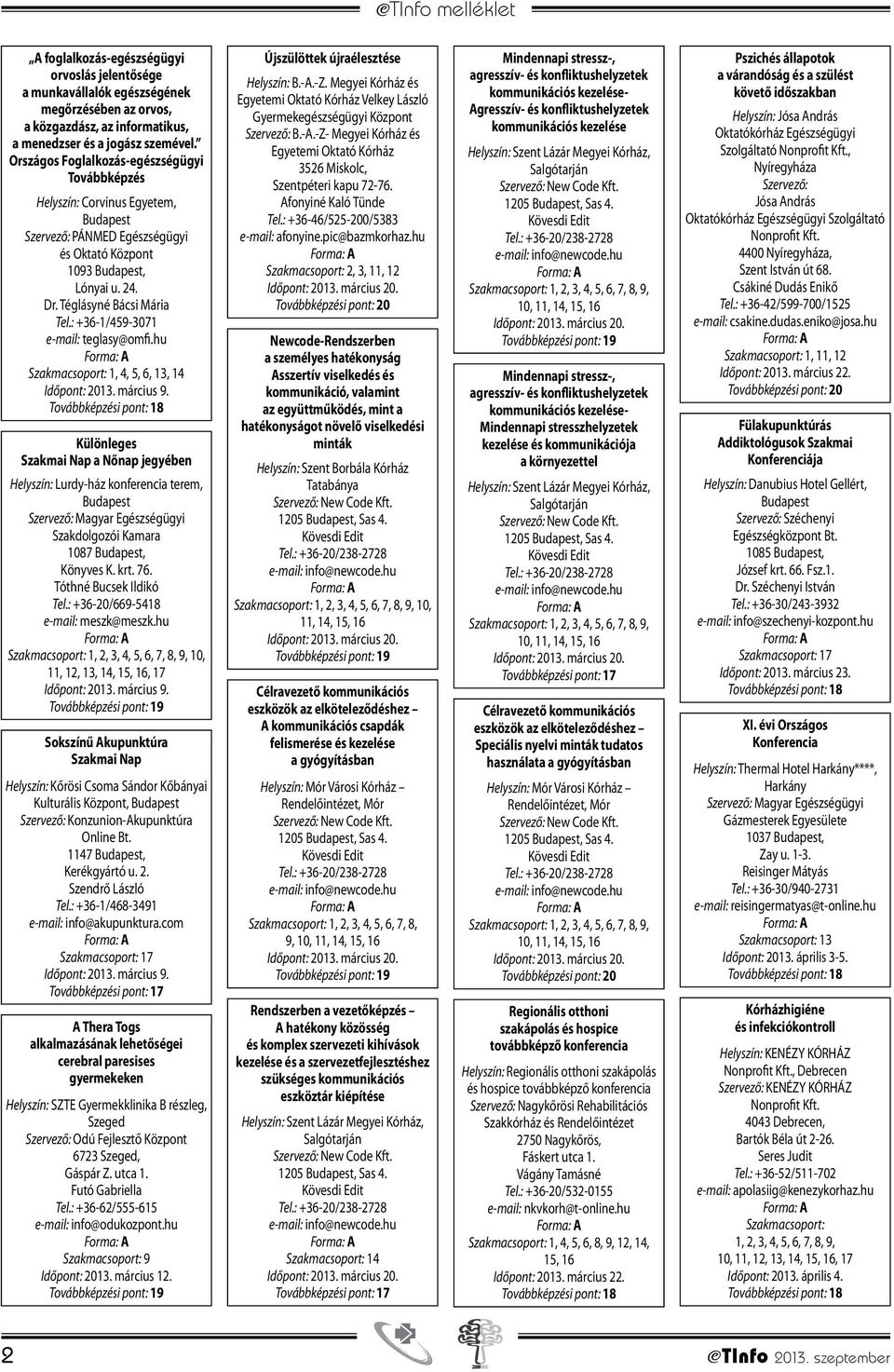 hu 1, 4, 5, 6, 13, 14 Időpont: 2013. március 9. Különleges Szakmai Nap a Nőnap jegyében Lurdy-ház konferencia terem, Magyar Egészségügyi Szakdolgozói Kamara 1087, Könyves K. krt. 76.