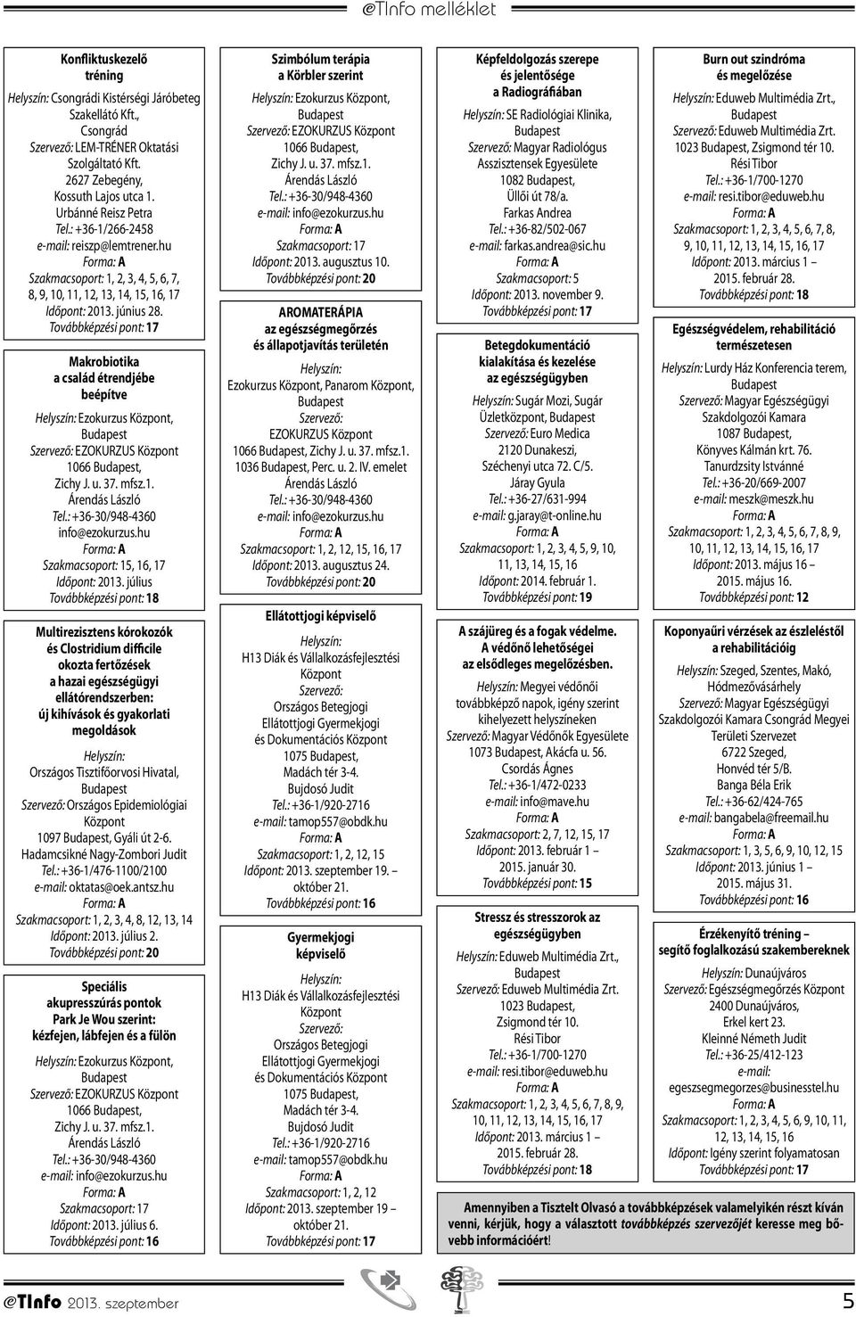 július Multirezisztens kórokozók és Clostridium difficile okozta fertőzések a hazai egészségügyi ellátórendszerben: új kihívások és gyakorlati megoldások Országos Tisztifőorvosi Hivatal, Országos