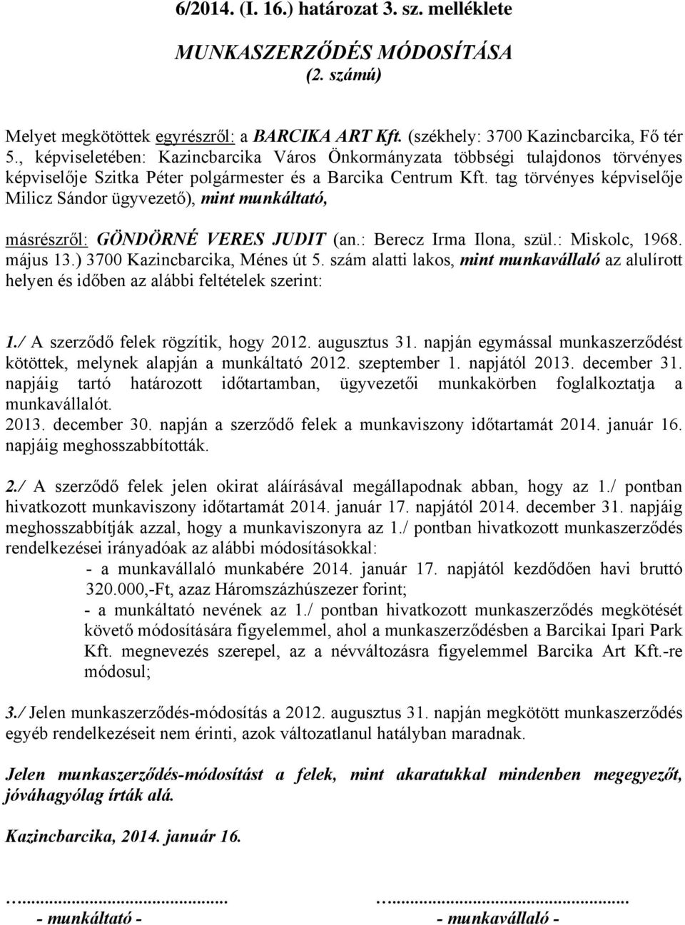 tag törvényes képviselője Milicz Sándor ügyvezető), mint munkáltató, másrészről: GÖNDÖRNÉ VERES JUDIT (an.: Berecz Irma Ilona, szül.: Miskolc, 1968. május 13.) 3700 Kazincbarcika, Ménes út 5.