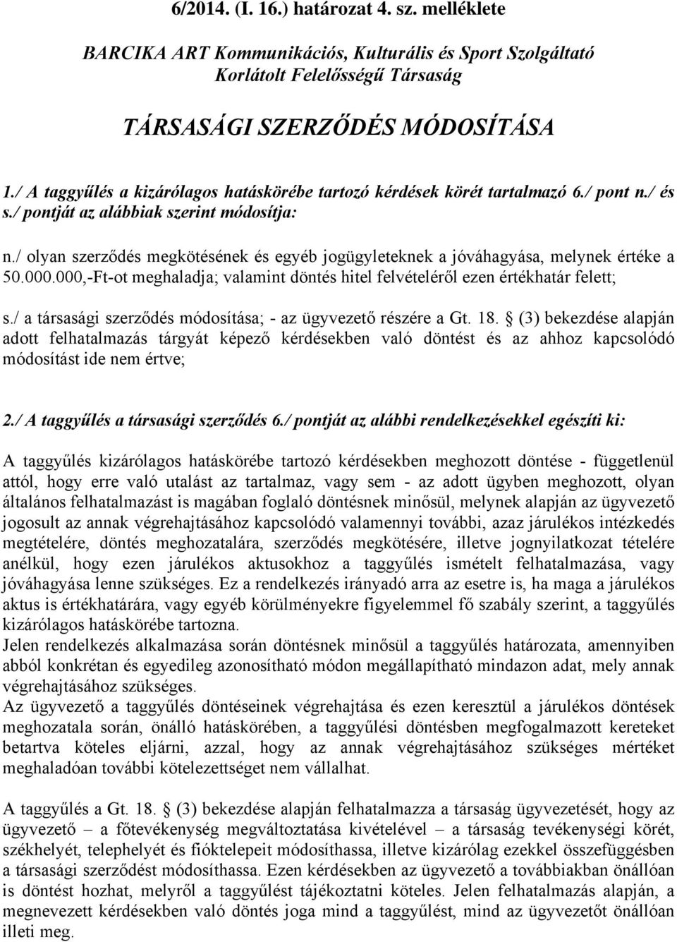 / olyan szerződés megkötésének és egyéb jogügyleteknek a jóváhagyása, melynek értéke a 50.000.000,-Ft-ot meghaladja; valamint döntés hitel felvételéről ezen értékhatár felett; s.