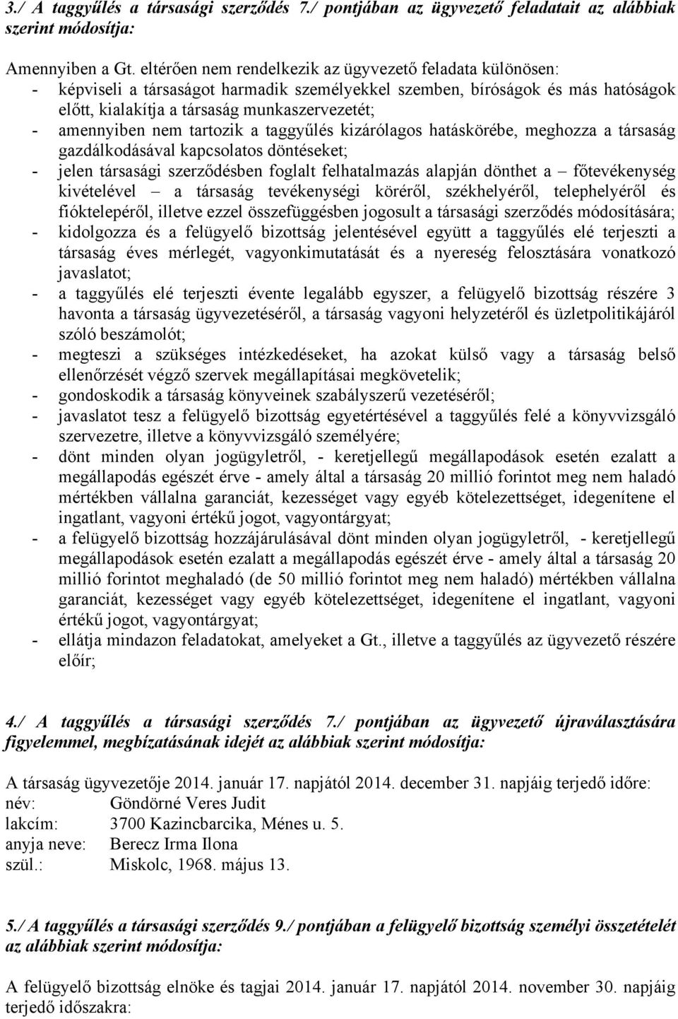 amennyiben nem tartozik a taggyűlés kizárólagos hatáskörébe, meghozza a társaság gazdálkodásával kapcsolatos döntéseket; - jelen társasági szerződésben foglalt felhatalmazás alapján dönthet a