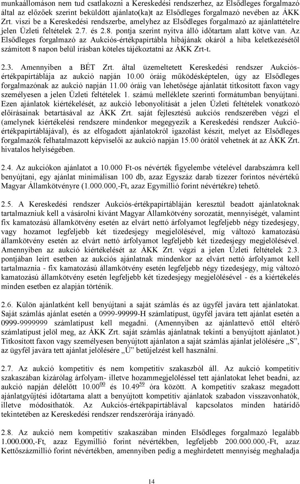 Az Elsődleges forgalmazó az Aukciós-értékpapírtábla hibájának okáról a hiba keletkezésétől számított 8 napon belül írásban köteles tájékoztatni az ÁKK Zrt-t. 2.3. Amennyiben a BÉT Zrt.