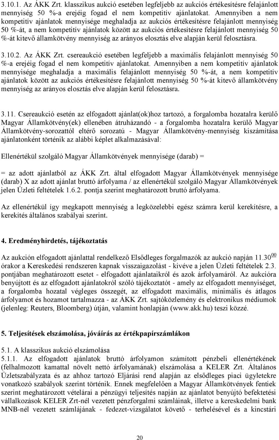 %-át kitevő államkötvény mennyiség az arányos elosztás elve alapján kerül felosztásra. 3.10.2. Az ÁKK Zrt.