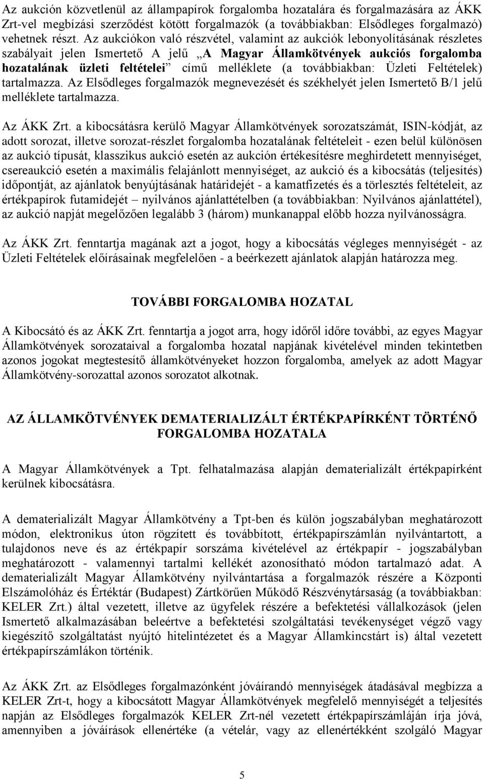 (a továbbiakban: Üzleti Feltételek) tartalmazza. Az Elsődleges forgalmazók megnevezését és székhelyét jelen Ismertető B/1 jelű melléklete tartalmazza. Az ÁKK Zrt.