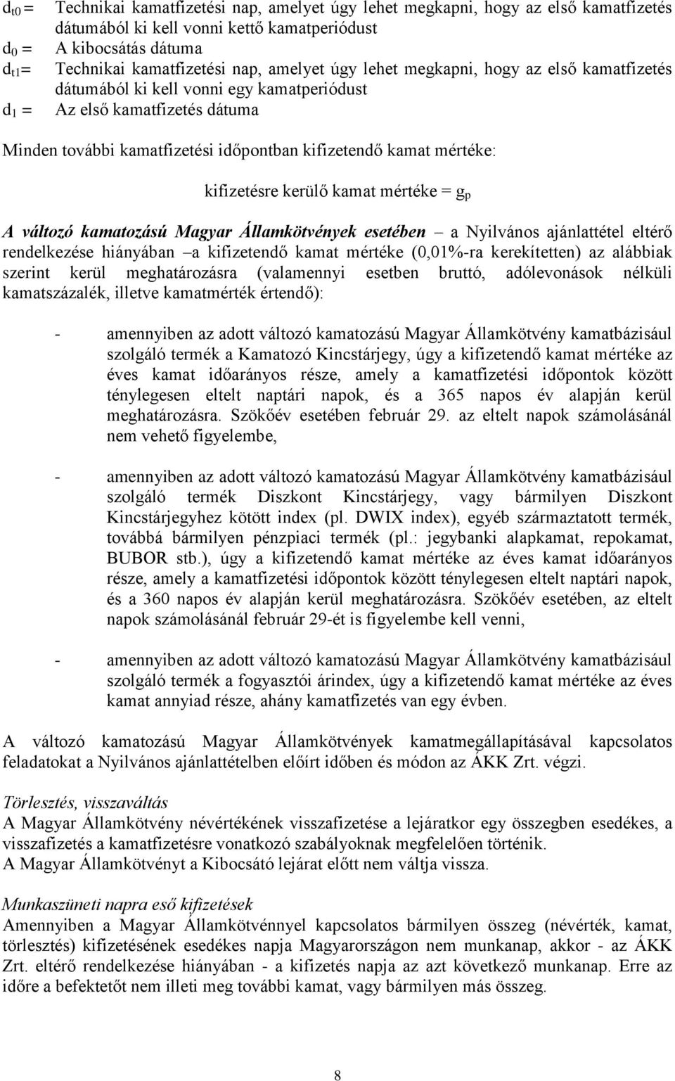 kifizetésre kerülő kamat mértéke = g p A változó kamatozású Magyar Államkötvények esetében a Nyilvános ajánlattétel eltérő rendelkezése hiányában a kifizetendő kamat mértéke (0,01%-ra kerekítetten)