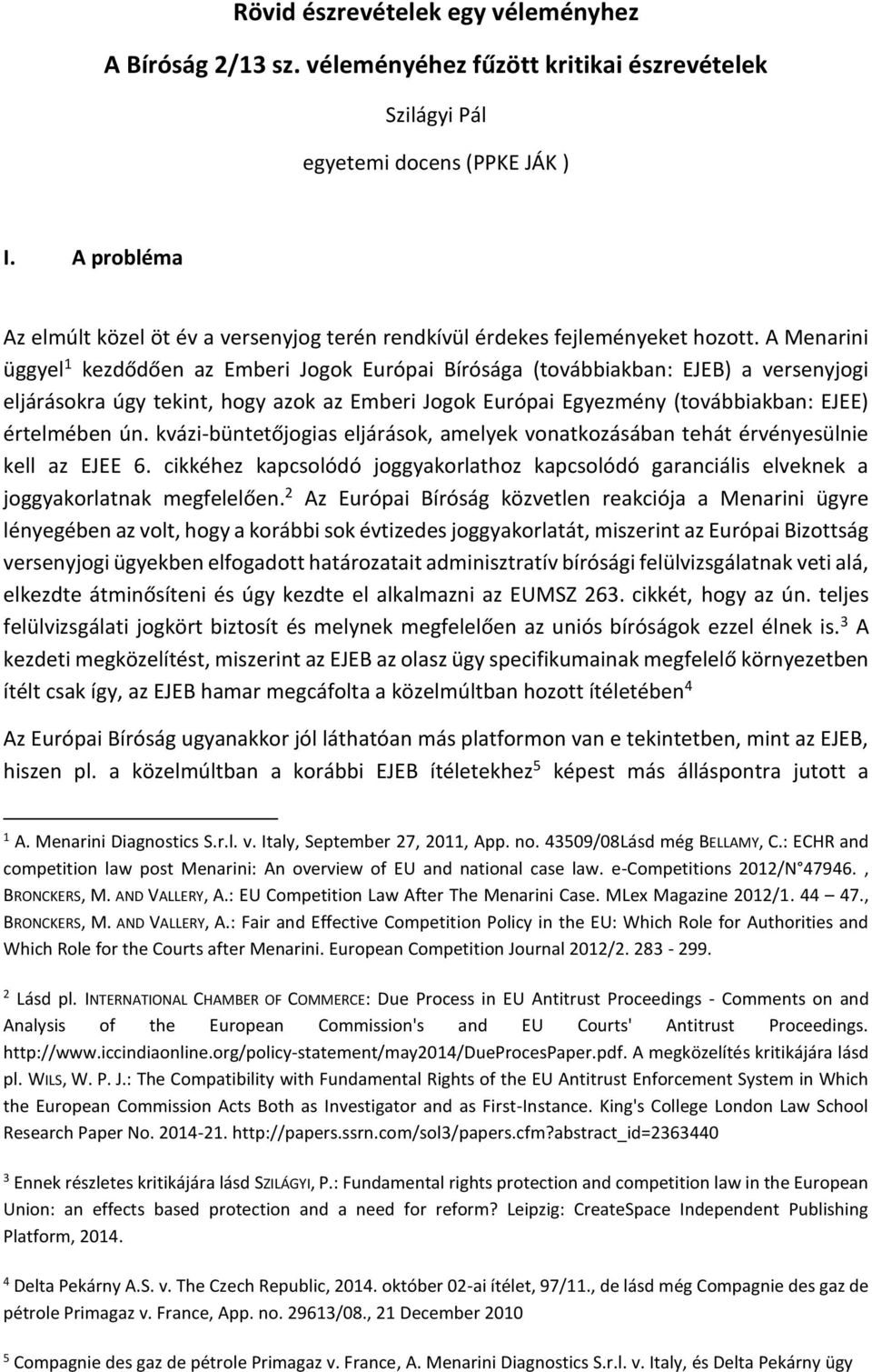 A Menarini üggyel 1 kezdődően az Emberi Jogok Európai Bírósága (továbbiakban: EJEB) a versenyjogi eljárásokra úgy tekint, hogy azok az Emberi Jogok Európai Egyezmény (továbbiakban: EJEE) értelmében
