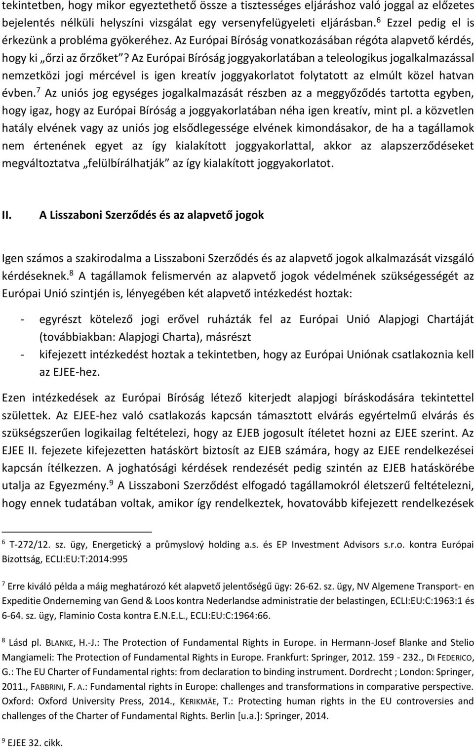 Az Európai Bíróság joggyakorlatában a teleologikus jogalkalmazással nemzetközi jogi mércével is igen kreatív joggyakorlatot folytatott az elmúlt közel hatvan évben.