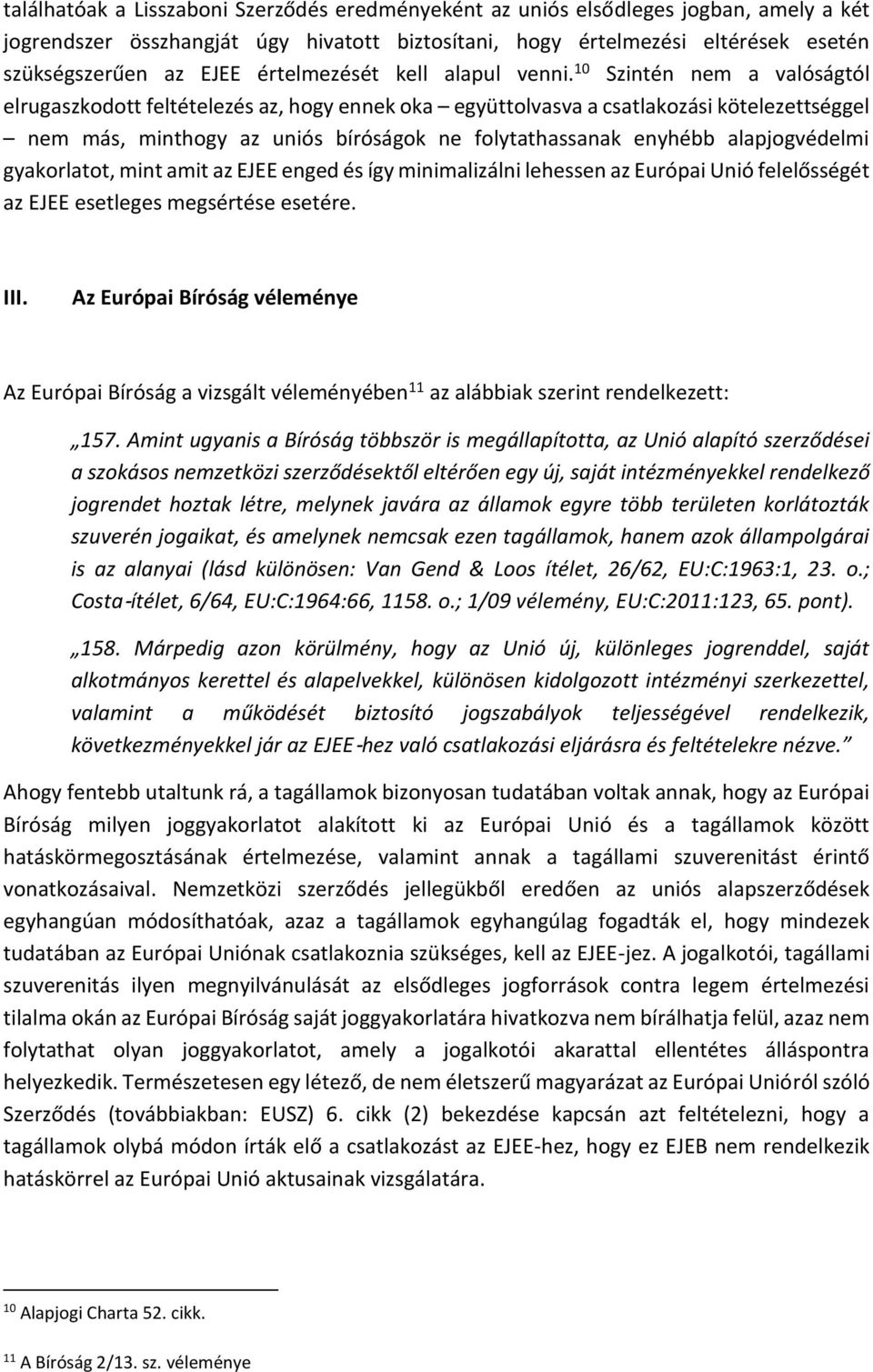 10 Szintén nem a valóságtól elrugaszkodott feltételezés az, hogy ennek oka együttolvasva a csatlakozási kötelezettséggel nem más, minthogy az uniós bíróságok ne folytathassanak enyhébb alapjogvédelmi