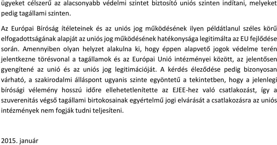 Amennyiben olyan helyzet alakulna ki, hogy éppen alapvető jogok védelme terén jelentkezne törésvonal a tagállamok és az Európai Unió intézményei között, az jelentősen gyengítené az unió és az uniós