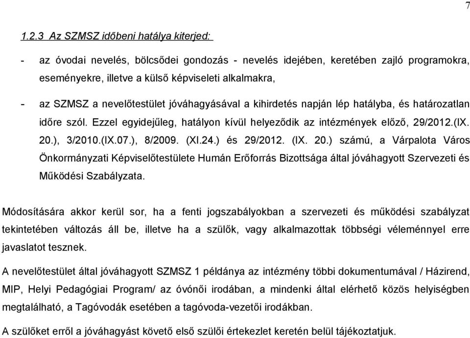 nevelőtestület jóváhagyásával a kihirdetés napján lép hatályba, és határozatlan időre szól. Ezzel egyidejűleg, hatályon kívül helyeződik az intézmények előző, 29/2012.(IX. 20.), 3/2010.(IX.07.