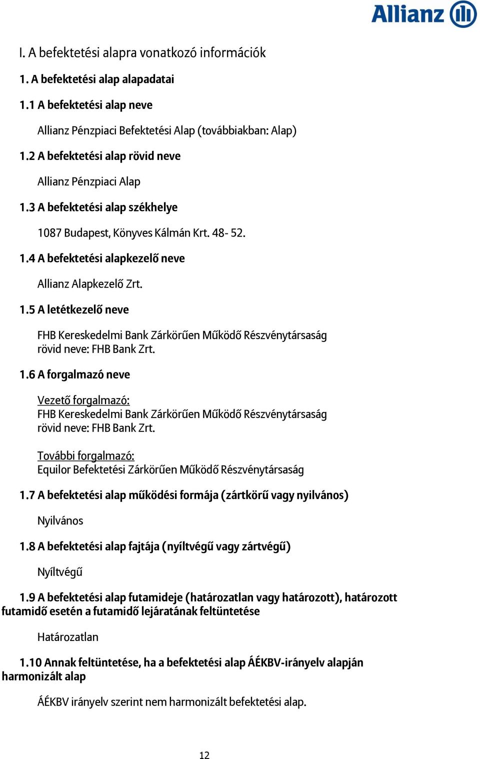 1.6 A forgalmazó neve Vezető forgalmazó: FHB Kereskedelmi Bank Zárkörűen Működő Részvénytársaság rövid neve: FHB Bank Zrt. További forgalmazó: Equilor Befektetési Zárkörűen Működő Részvénytársaság 1.