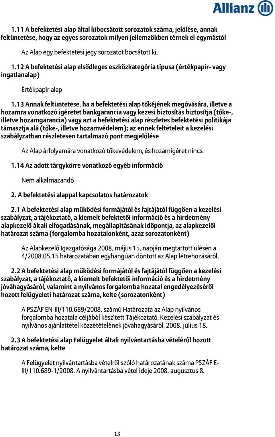 13 Annak feltüntetése, ha a befektetési alap tőkéjének megóvására, illetve a hozamra vonatkozó ígéretet bankgarancia vagy kezesi biztosítás biztosítja (tőke-, illetve hozamgarancia) vagy azt a