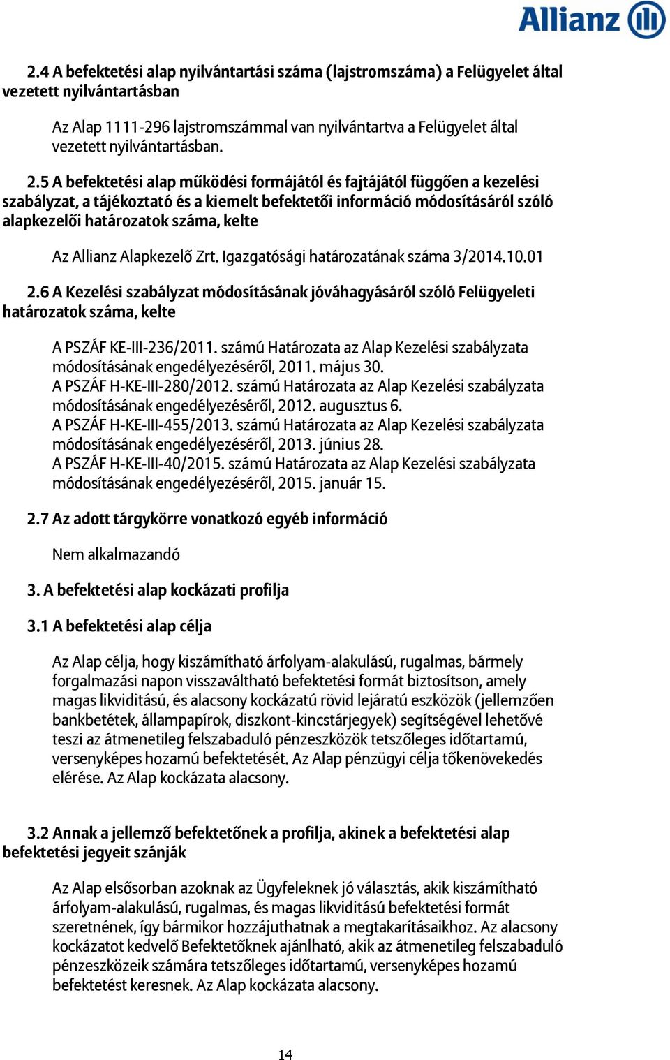 5 A befektetési alap működési formájától és fajtájától függően a kezelési szabályzat, a tájékoztató és a kiemelt befektetői információ módosításáról szóló alapkezelői határozatok száma, kelte Az