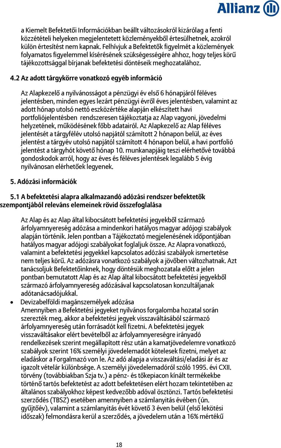 2 Az adott tárgykörre vonatkozó egyéb információ Az Alapkezelő a nyilvánosságot a pénzügyi év első 6 hónapjáról féléves jelentésben, minden egyes lezárt pénzügyi évről éves jelentésben, valamint az