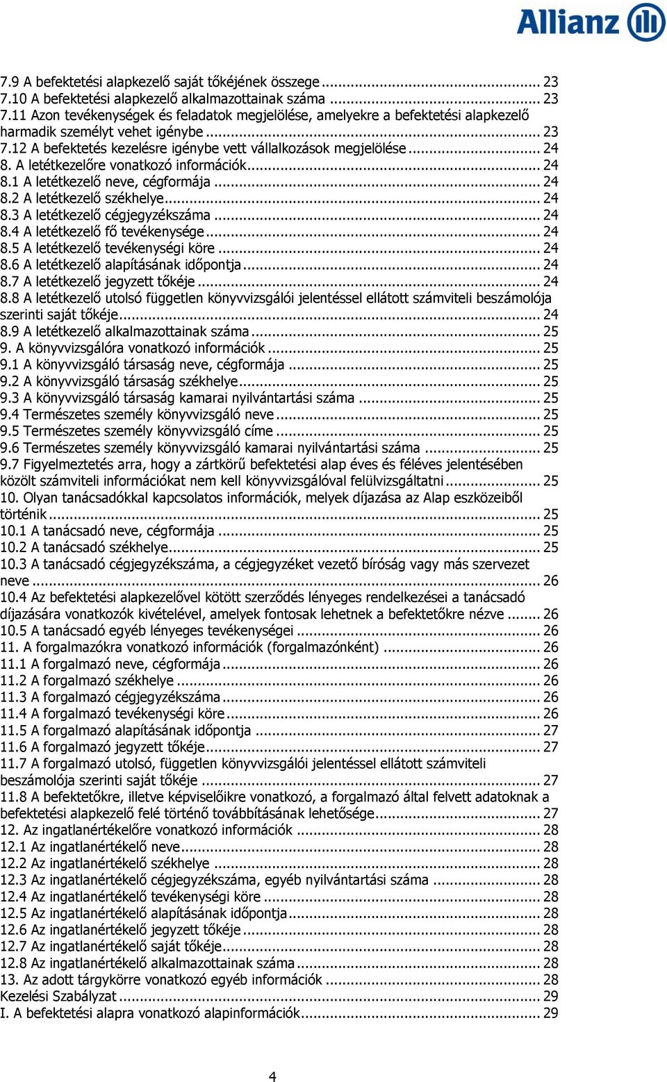 .. 24 8.3 A letétkezelő cégjegyzékszáma... 24 8.4 A letétkezelő fő tevékenysége... 24 8.5 A letétkezelő tevékenységi köre... 24 8.6 A letétkezelő alapításának időpontja... 24 8.7 A letétkezelő jegyzett tőkéje.