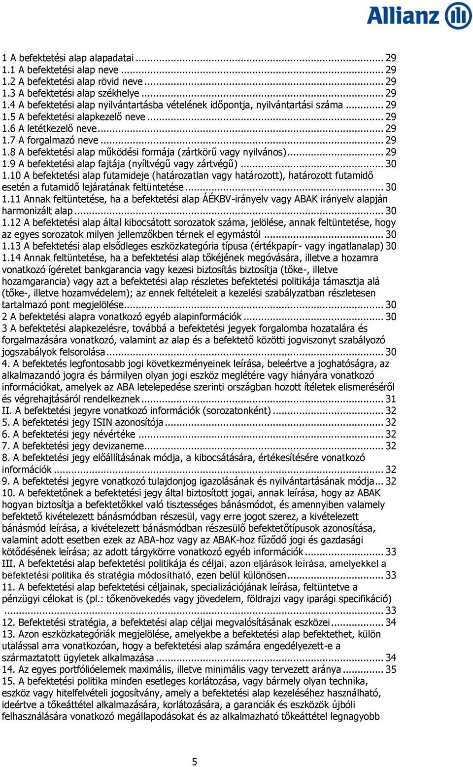 .. 30 1.10 A befektetési alap futamideje (határozatlan vagy határozott), határozott futamidő esetén a futamidő lejáratának feltüntetése... 30 1.11 Annak feltüntetése, ha a befektetési alap ÁÉKBV-irányelv vagy ABAK irányelv alapján harmonizált alap.