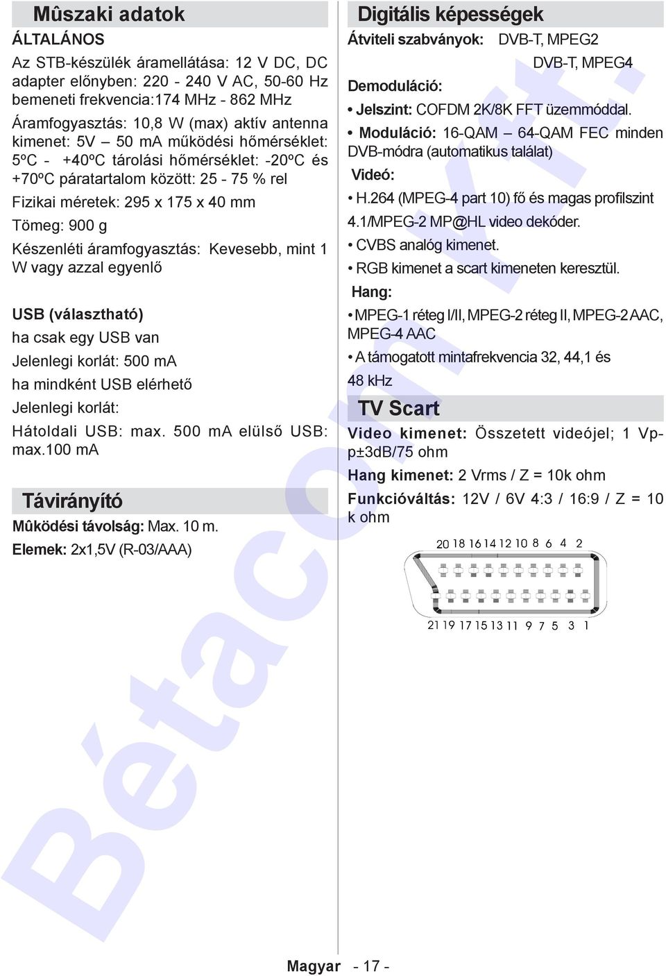 mint 1 W vagy azzal egyenlő USB (választható) ha csak egy USB van Jelenlegi korlát: 500 ma ha mindként USB elérhető Jelenlegi korlát: Hátoldali USB: max. 500 ma elülső USB: max.