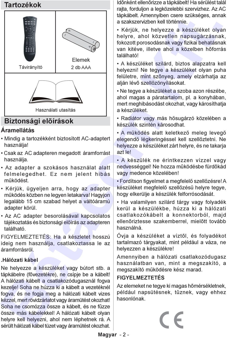 Kérjük, ügyeljen arra, hogy az adapter működés közben ne legyen letakarva! Hagyjon legalább 15 cm szabad helyet a váltóáramú adapter körül.
