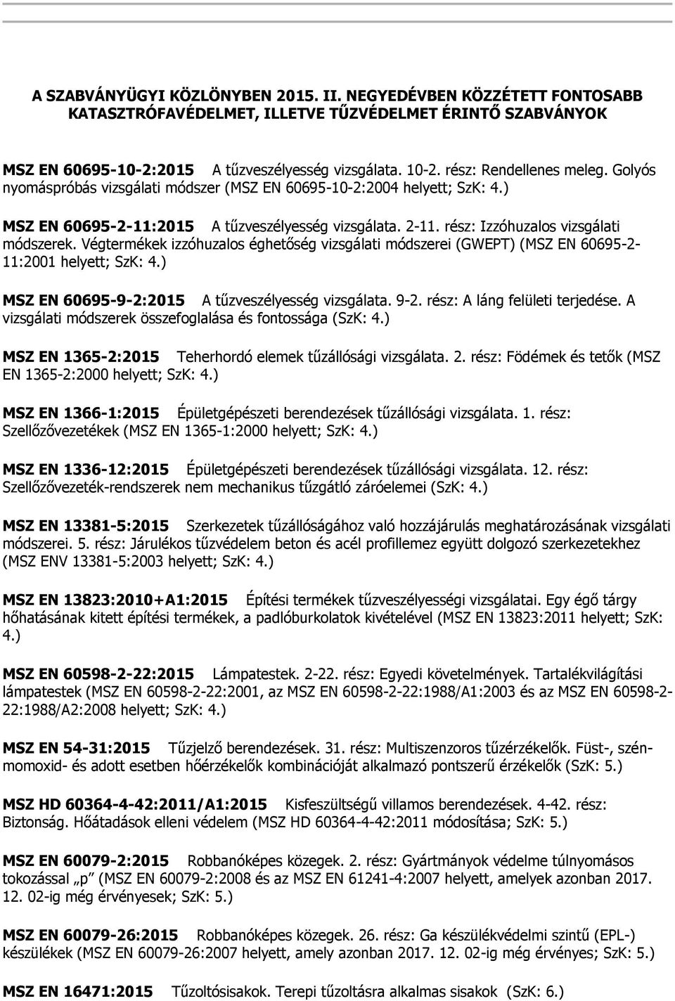 Végtermékek izzóhuzalos éghetőség vizsgálati módszerei (GWEPT) (MSZ EN 60695-2- 11:2001 helyett; SzK: 4.) MSZ EN 60695-9-2:2015 A tűzveszélyesség vizsgálata. 9-2. rész: A láng felületi terjedése.