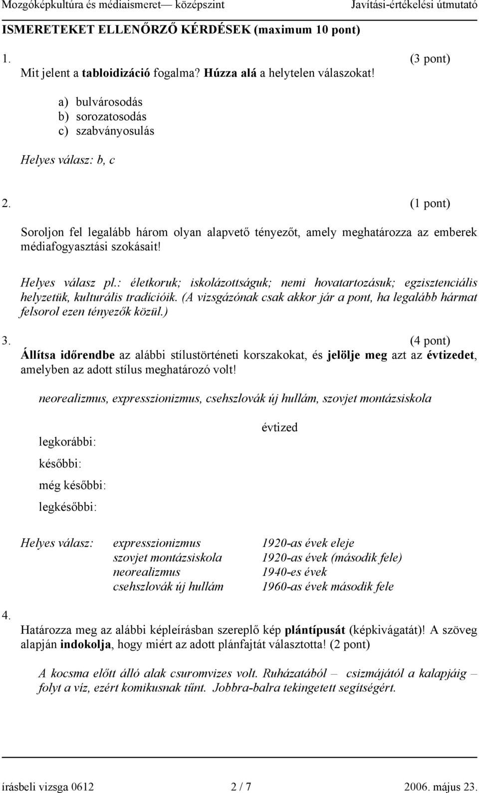 Helyes válasz pl.: életkoruk; iskolázottságuk; nemi hovatartozásuk; egzisztenciális helyzetük, kulturális tradícióik.