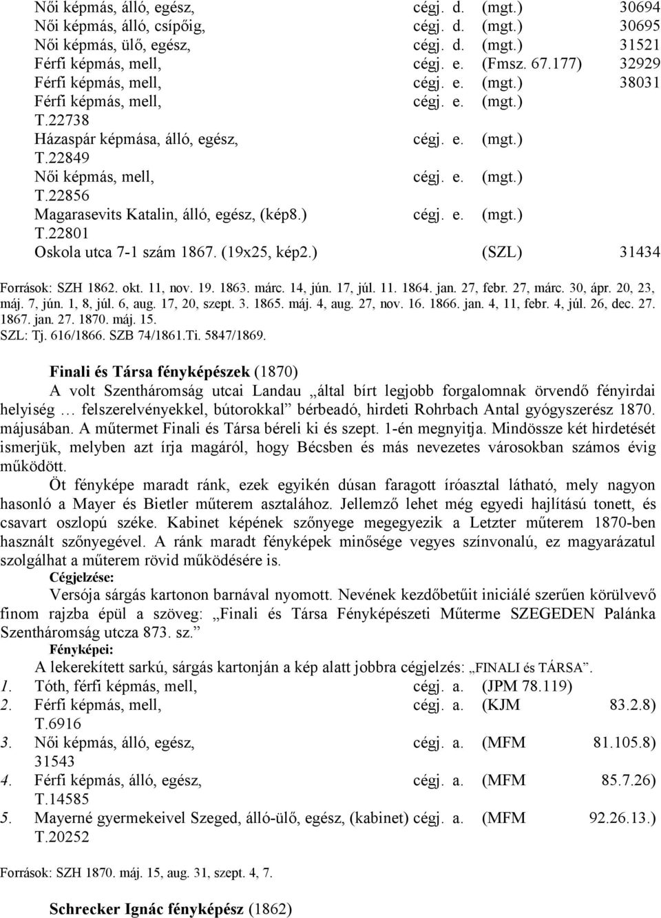 ) cégj. e. (mgt.) T.22801 Oskola utca 7-1 szám 1867. (19x25, kép2.) (SZL) 31434 Források: SZH 1862. okt. 11, nov. 19. 1863. márc. 14, jún. 17, júl. 11. 1864. jan. 27, febr. 27, márc. 30, ápr.