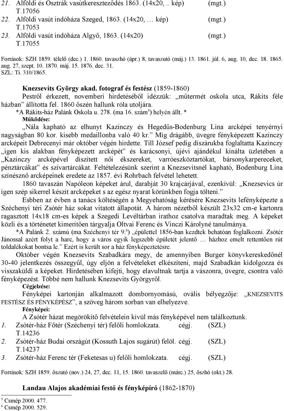 Knezsevits György akad. fotograf és festész (1859-1860) Pestről érkezett, novemberi hirdetéséből idézzük: műtermét oskola utca, Rákits féle házban állította fel. 1860 őszén hallunk róla utoljára.