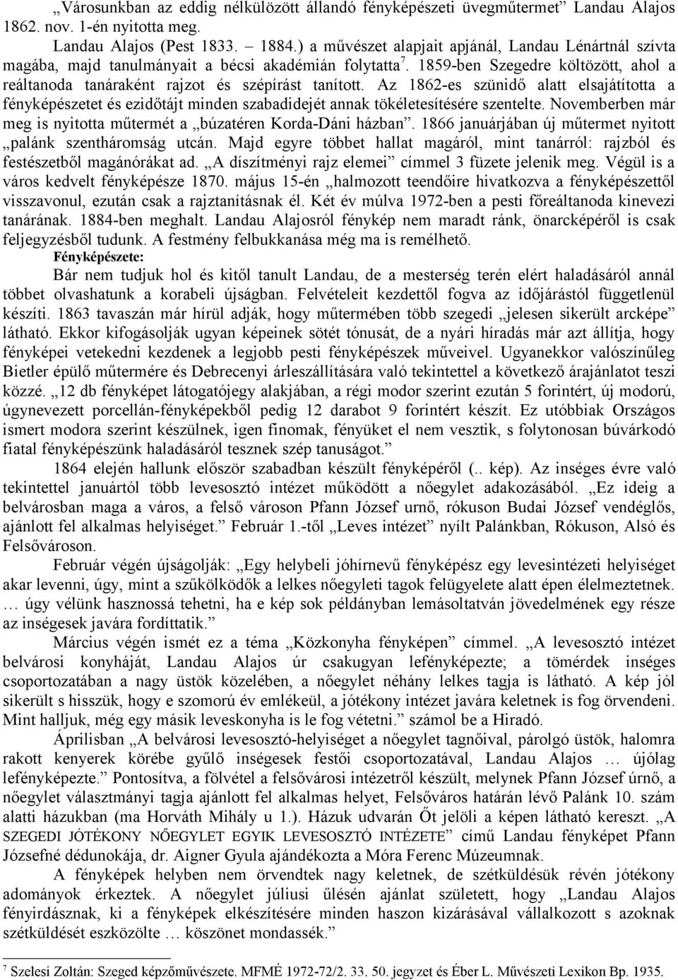 Az 1862-es szünidő alatt elsajátította a fényképészetet és ezidőtájt minden szabadidejét annak tökéletesítésére szentelte. Novemberben már meg is nyitotta műtermét a búzatéren Korda-Dáni házban.