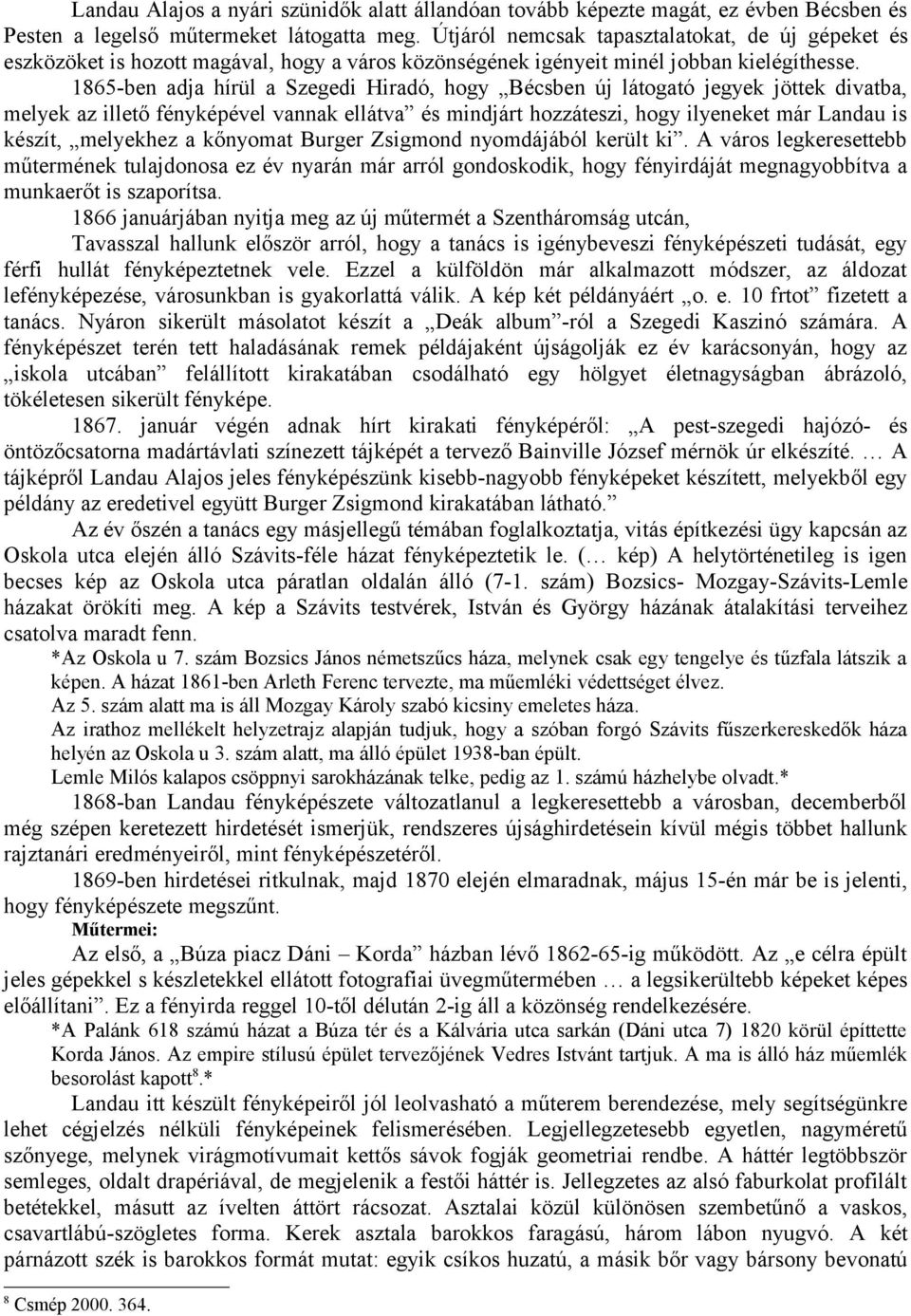 1865-ben adja hírül a Szegedi Hiradó, hogy Bécsben új látogató jegyek jöttek divatba, melyek az illető fényképével vannak ellátva és mindjárt hozzáteszi, hogy ilyeneket már Landau is készít,