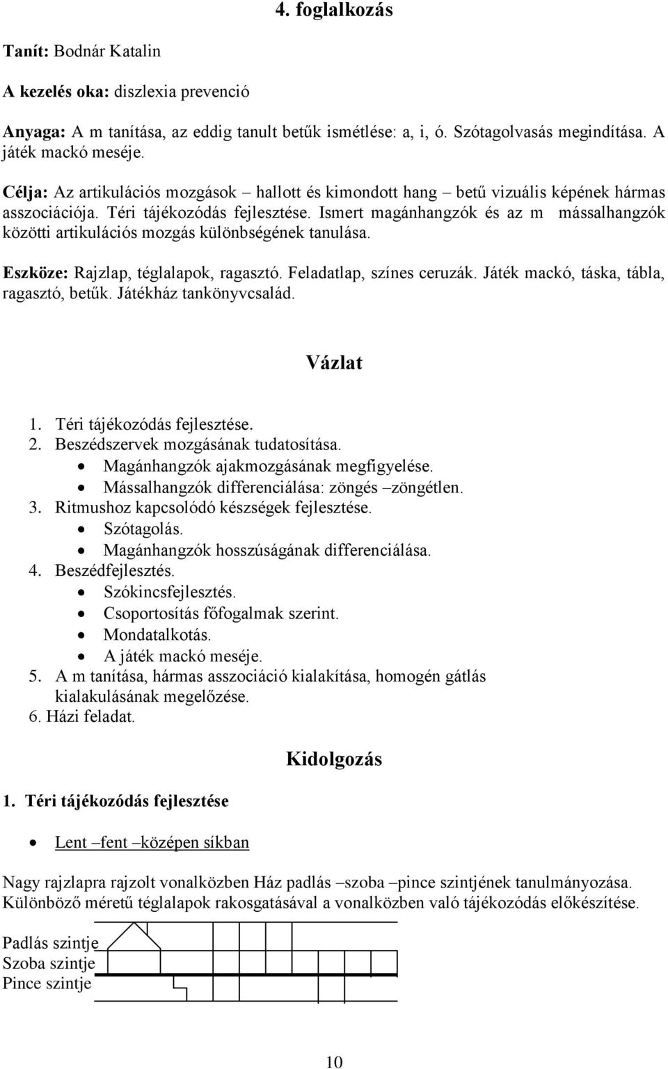 Ismert magánhangzók és az m mássalhangzók közötti artikulációs mozgás különbségének tanulása. Eszköze: Rajzlap, téglalapok, ragasztó. Feladatlap, színes ceruzák.