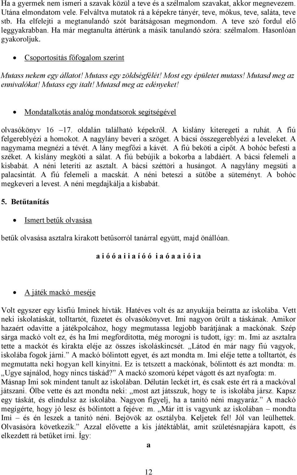 Csoportosítás főfogalom szerint Mutass nekem egy állatot! Mutass egy zöldségfélét! Most egy épületet mutass! Mutasd meg az ennivalókat! Mutass egy italt! Mutasd meg az edényeket!