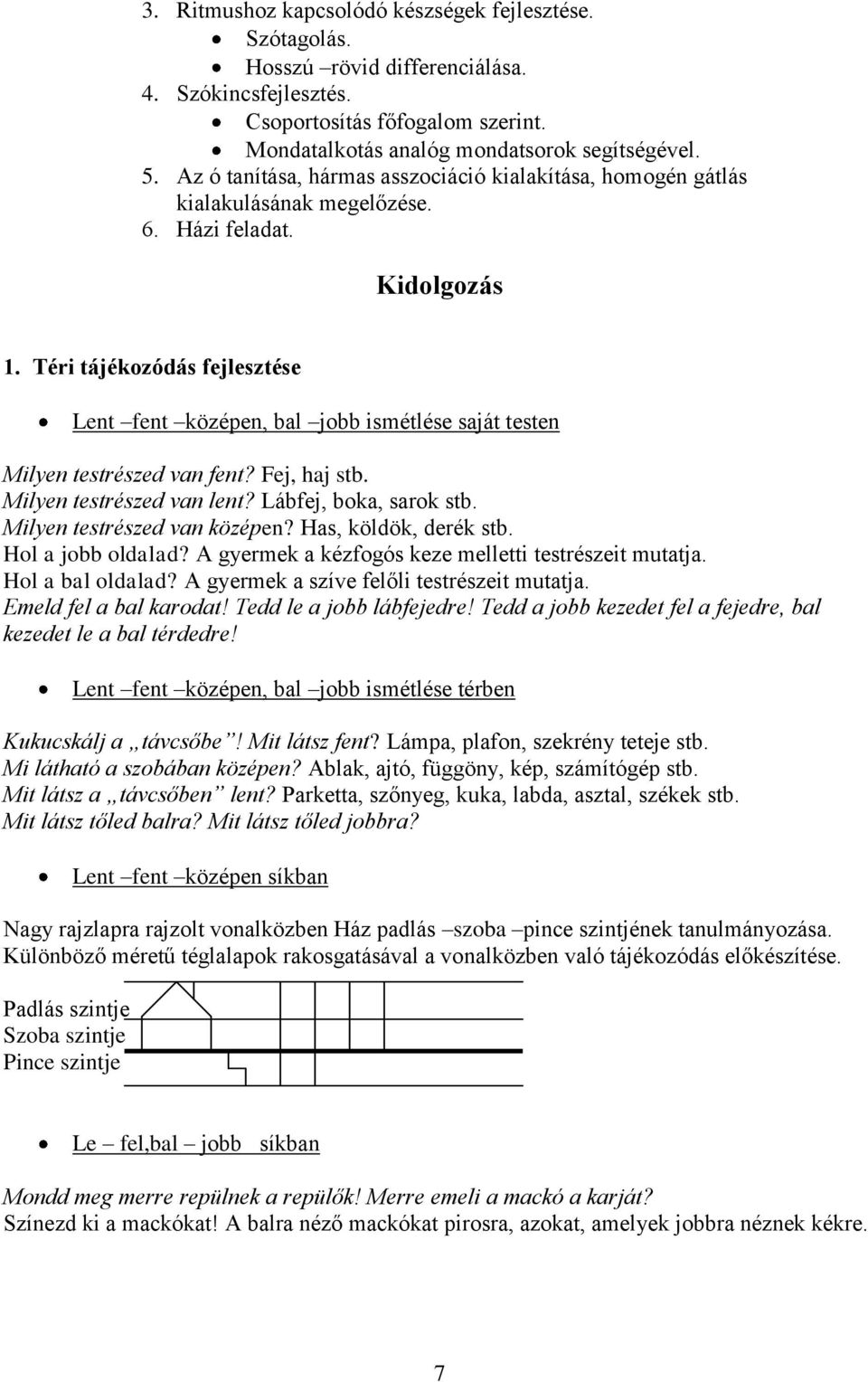 Téri tájékozódás fejlesztése Lent fent középen, bal jobb ismétlése saját testen Milyen testrészed van fent? Fej, haj stb. Milyen testrészed van lent? Lábfej, boka, sarok stb.