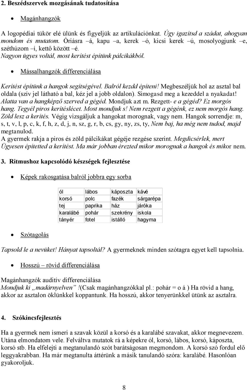 Mássalhangzók differenciálása Kerítést építünk a hangok segítségével. Balról kezdd építeni! Megbeszéljük hol az asztal bal oldala (szív jel látható a bal, kéz jel a jobb oldalon).