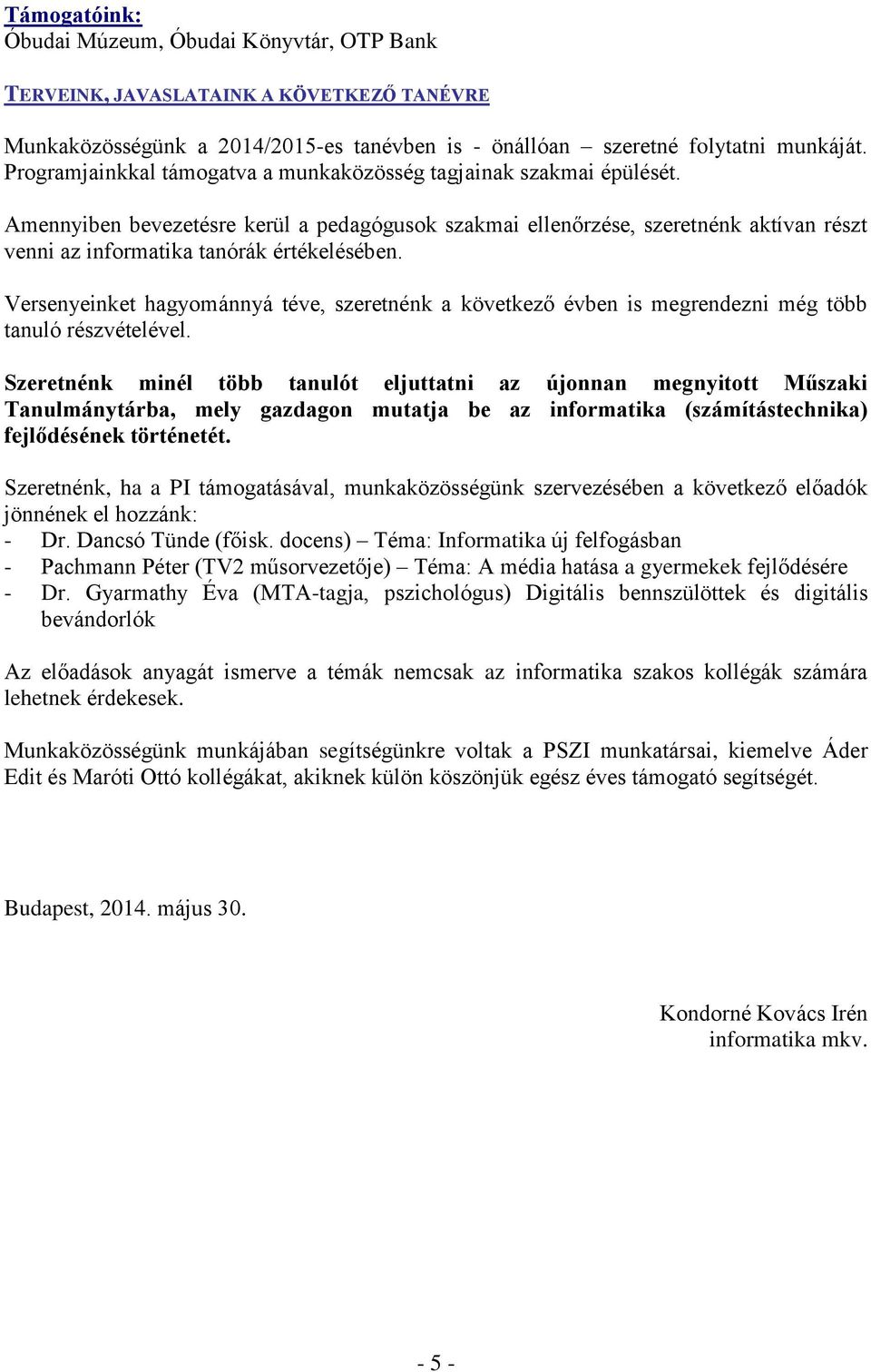 Amennyiben bevezetésre kerül a pedagógusok szakmai ellenőrzése, szeretnénk aktívan részt venni az informatika tanórák értékelésében.