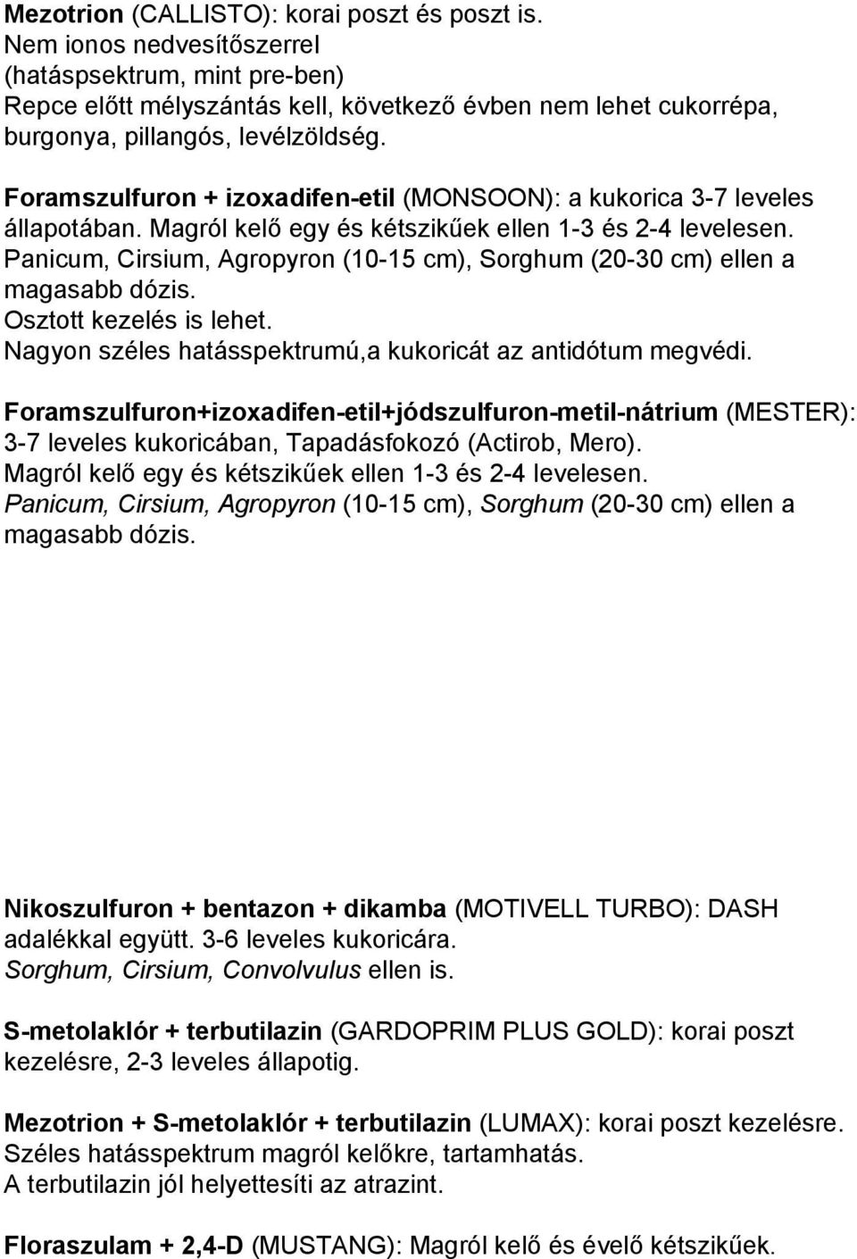 Foramszulfuron + izoxadifen-etil (MONSOON): a kukorica 3-7 leveles állapotában. Magról kelő egy és kétszikűek ellen 1-3 és 2-4 levelesen.