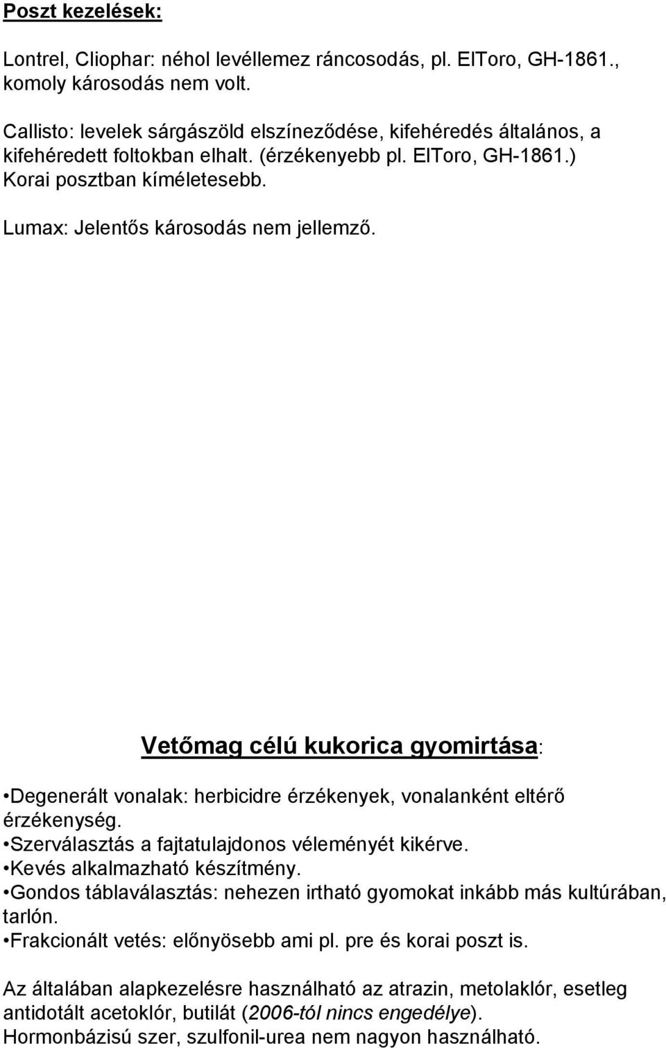 Lumax: Jelentős károsodás nem jellemző. Vetőmag célú kukorica gyomirtása: Degenerált vonalak: herbicidre érzékenyek, vonalanként eltérő érzékenység. Szerválasztás a fajtatulajdonos véleményét kikérve.