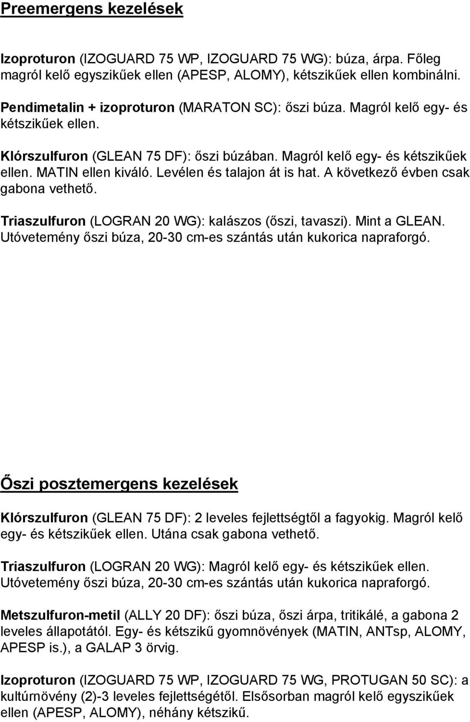 Levélen és talajon át is hat. A következő évben csak gabona vethető. Triaszulfuron (LOGRAN 20 WG): kalászos (őszi, tavaszi). Mint a GLEAN.