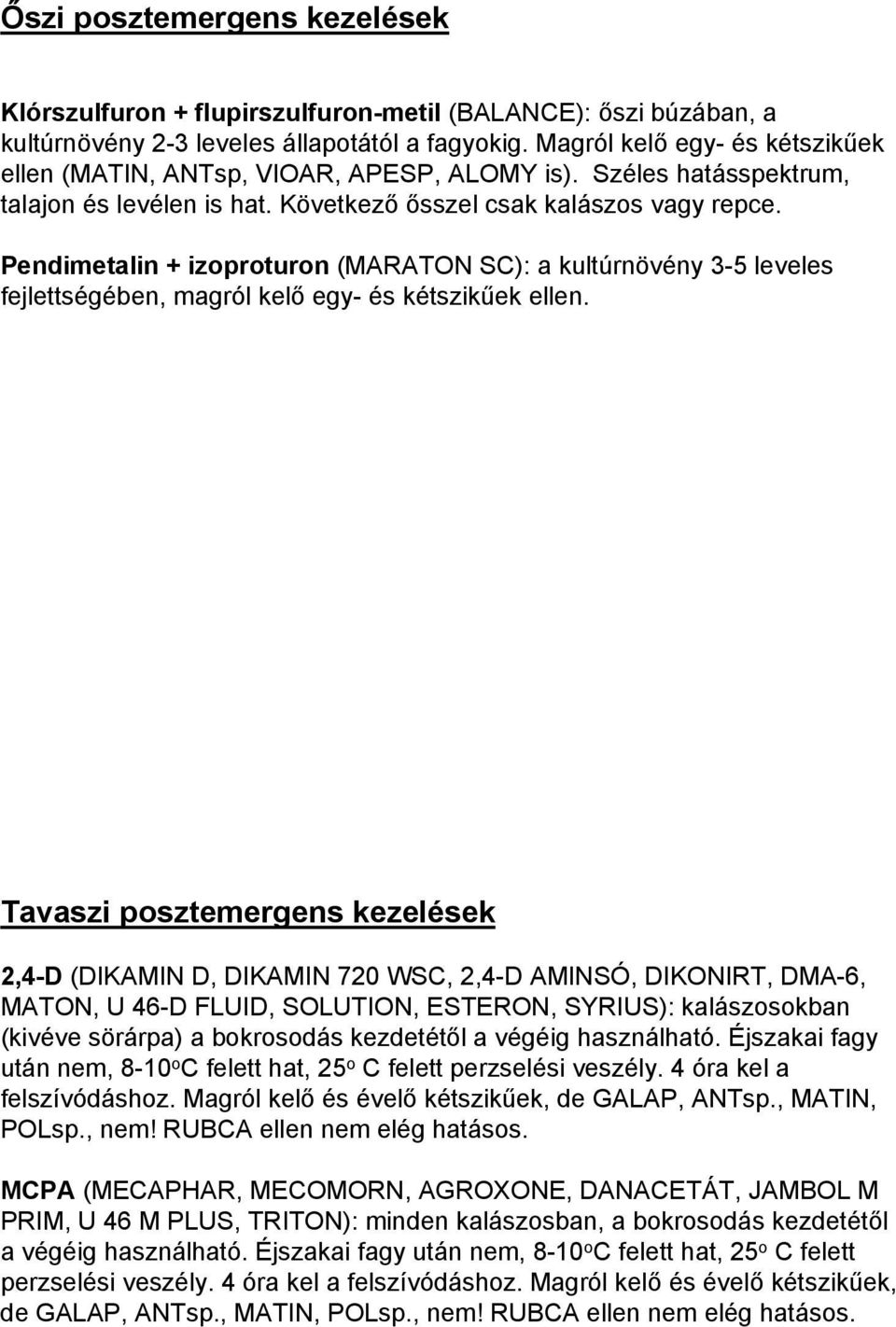 Pendimetalin + izoproturon (MARATON SC): a kultúrnövény 3-5 leveles fejlettségében, magról kelő egy- és kétszikűek ellen.