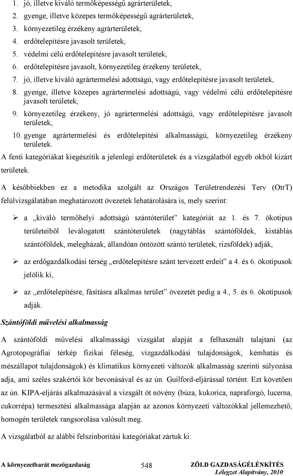 jó, illetve kiváló agrártermelési adottságú, vagy erdőtelepítésre javasolt területek, 8. gyenge, illetve közepes agrártermelési adottságú, vagy védelmi célú erdőtelepítésre javasolt területek, 9.