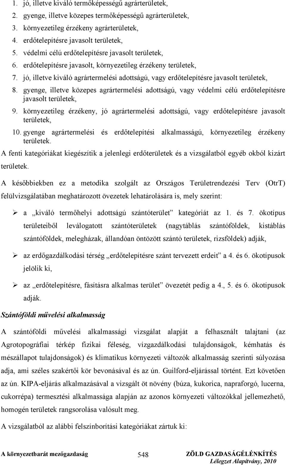 jó, illetve kiváló agrártermelési adottságú, vagy erdőtelepítésre javasolt területek, 8. gyenge, illetve közepes agrártermelési adottságú, vagy védelmi célú erdőtelepítésre javasolt területek, 9.