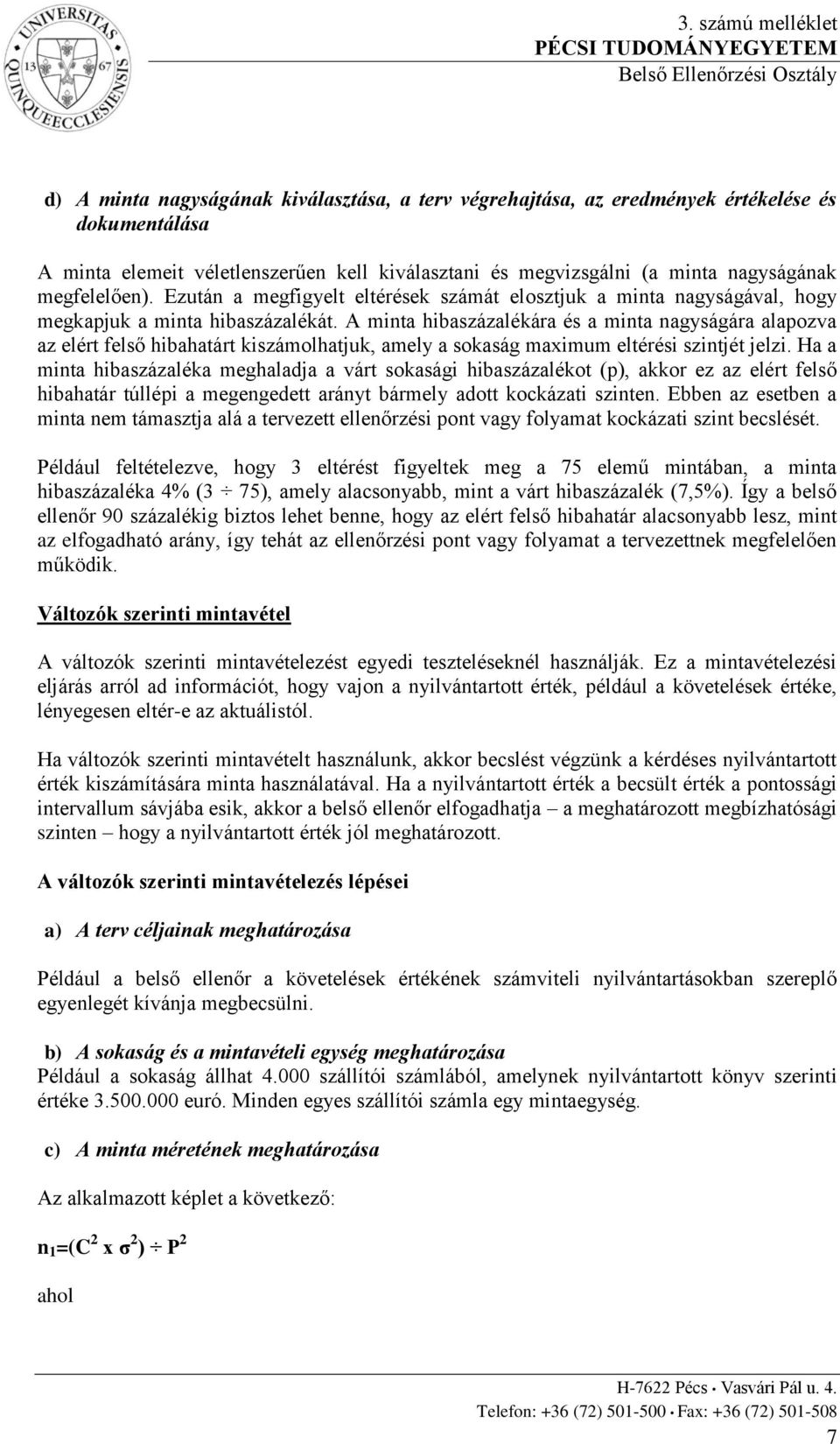 A minta hibaszázalékára és a minta nagyságára alapozva az elért felső hibahatárt kiszámolhatjuk, amely a sokaság maximum eltérési szintjét jelzi.