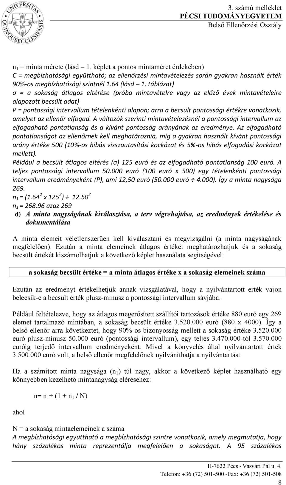 értékre vonatkozik, amelyet az ellenőr elfogad. A változók szerinti mintavételezésnél a pontossági intervallum az elfogadható pontatlanság és a kívánt pontosság arányának az eredménye.