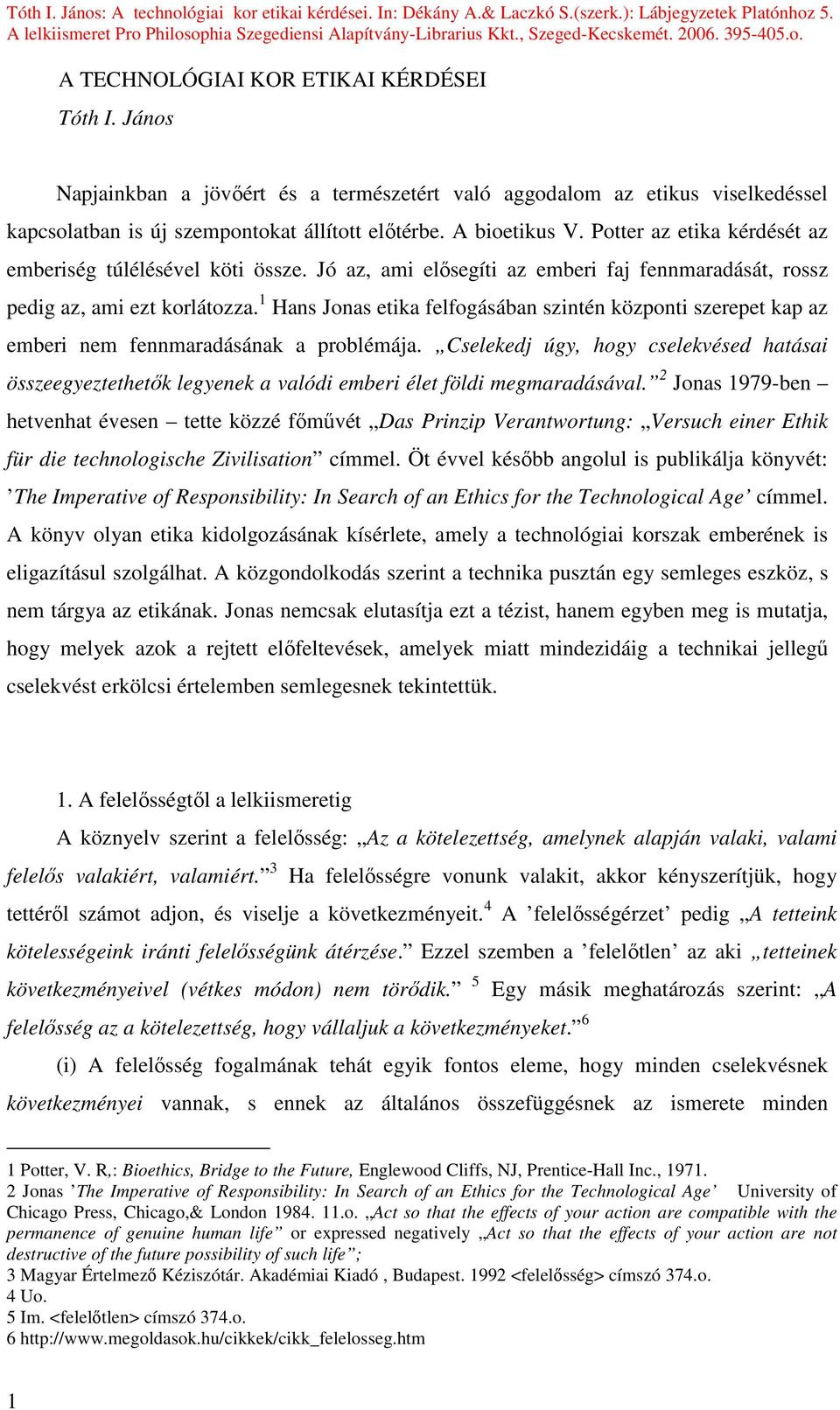 1 Hans Jonas etika felfogásában szintén központi szerepet kap az emberi nem fennmaradásának a problémája.