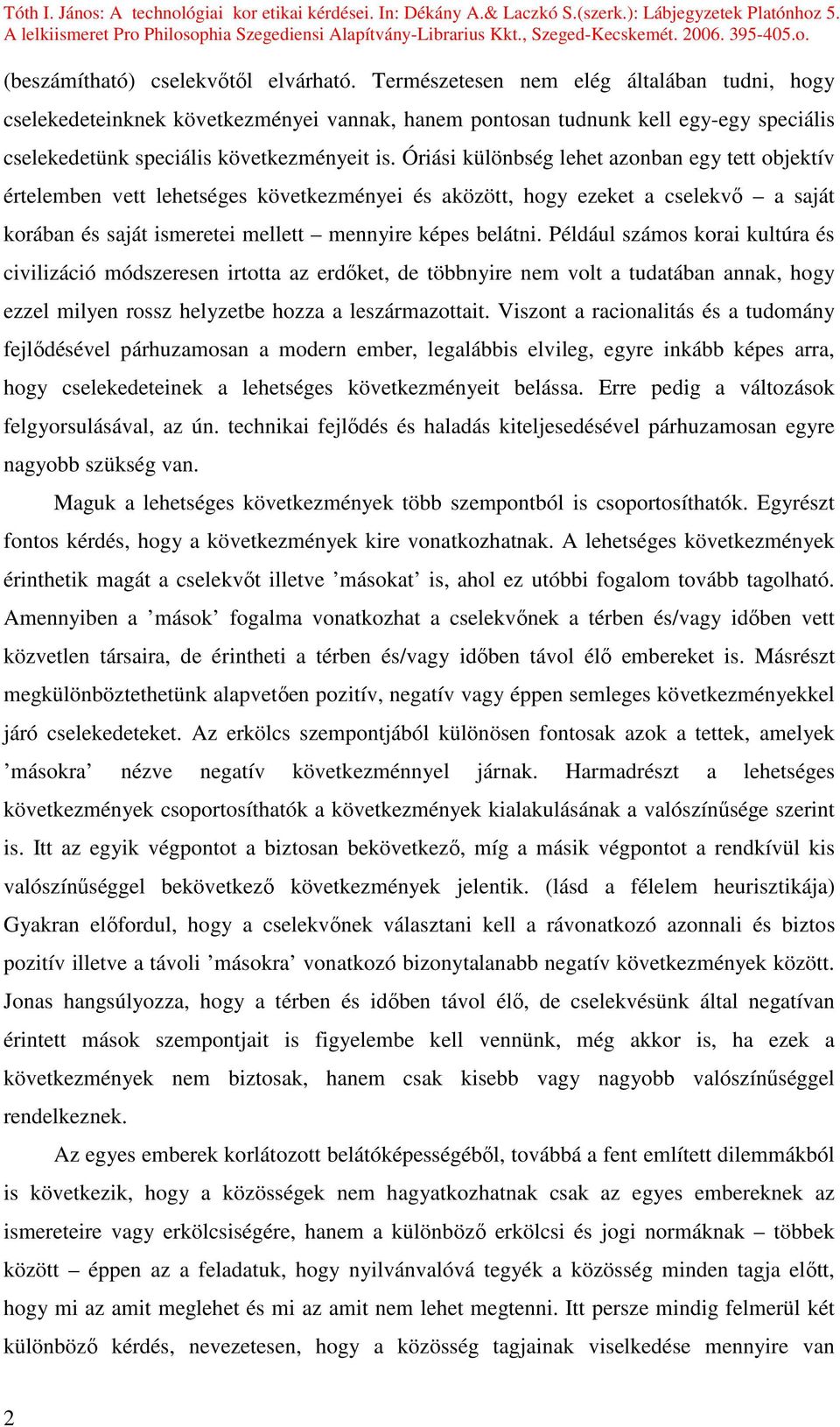 Óriási különbség lehet azonban egy tett objektív értelemben vett lehetséges következményei és aközött, hogy ezeket a cselekvı a saját korában és saját ismeretei mellett mennyire képes belátni.