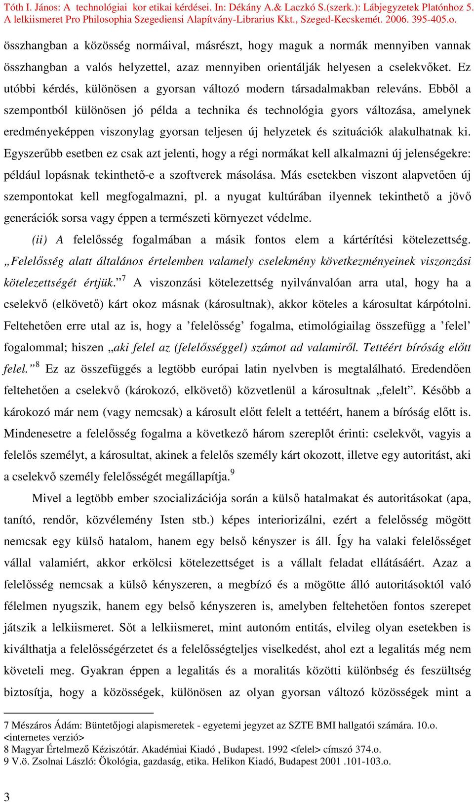 Ebbıl a szempontból különösen jó példa a technika és technológia gyors változása, amelynek eredményeképpen viszonylag gyorsan teljesen új helyzetek és szituációk alakulhatnak ki.