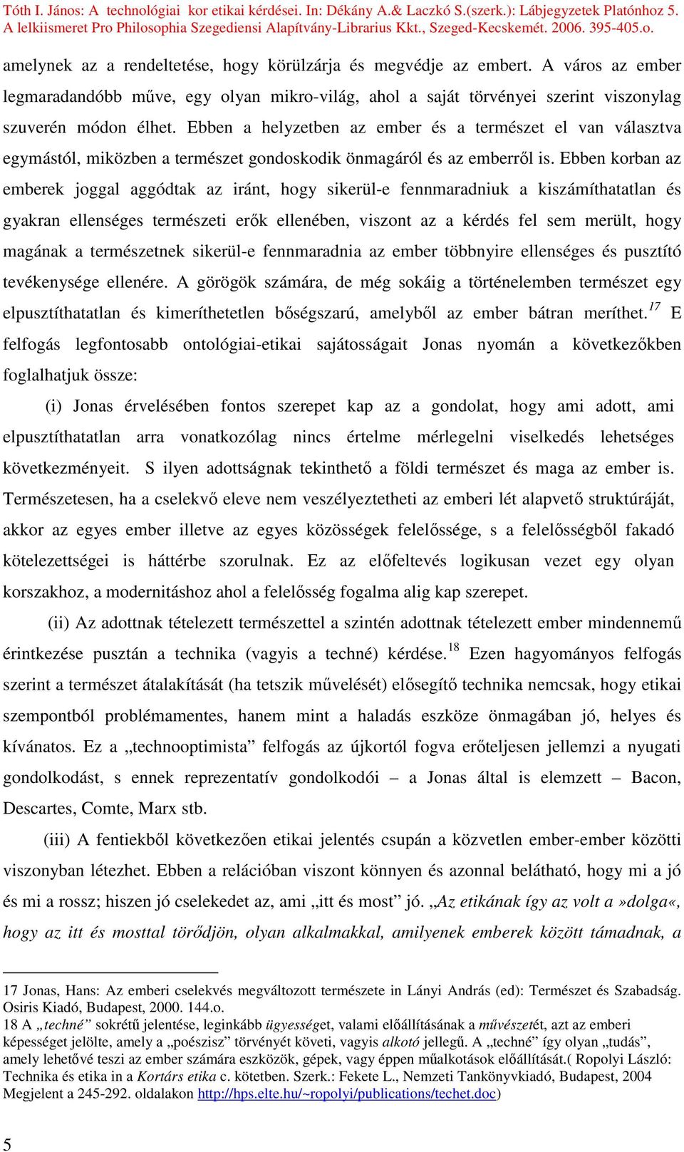 Ebben korban az emberek joggal aggódtak az iránt, hogy sikerül-e fennmaradniuk a kiszámíthatatlan és gyakran ellenséges természeti erık ellenében, viszont az a kérdés fel sem merült, hogy magának a