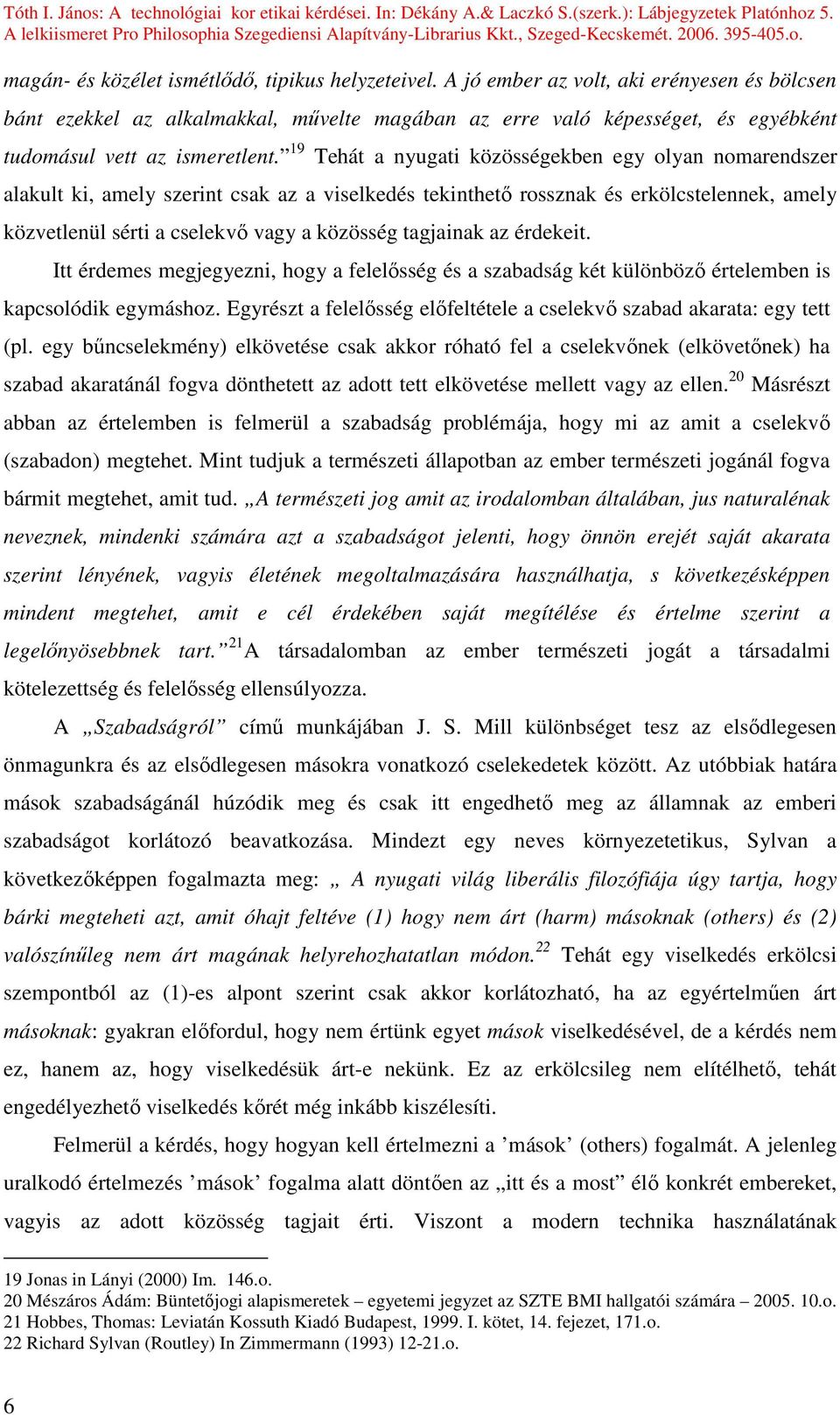 19 Tehát a nyugati közösségekben egy olyan nomarendszer alakult ki, amely szerint csak az a viselkedés tekinthetı rossznak és erkölcstelennek, amely közvetlenül sérti a cselekvı vagy a közösség